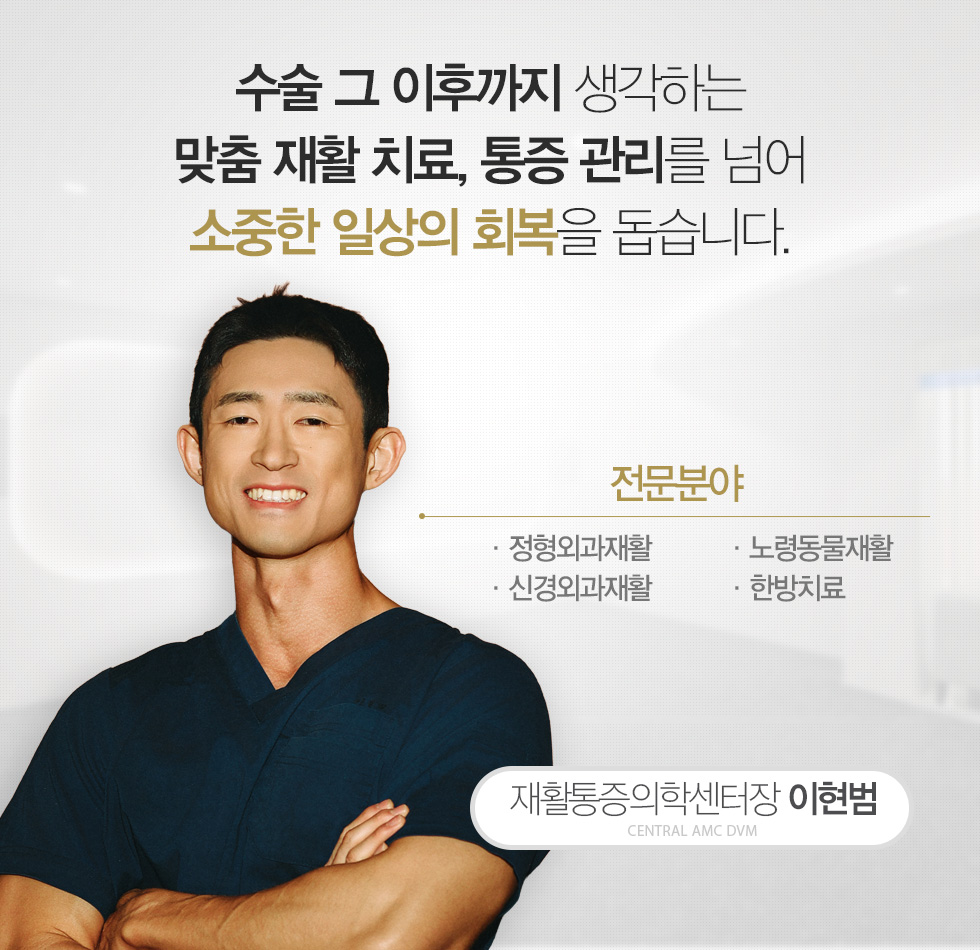 재활통증의학센터장 이현범 - 수술 그 이후까지 생각하는 맞춤 재활치료와 통증 관리로 소중한 일상의 회복을 돕습니다. 정형외과재활, 신경외과재활, 노령동물재활, 한방치료